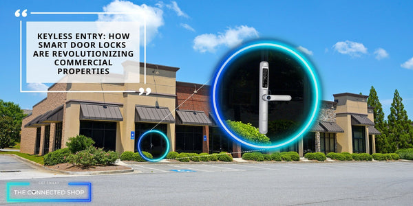 Keyless Entry: How Smart Door Locks are Revolutionizing Commercial Properties - The Connected Shop