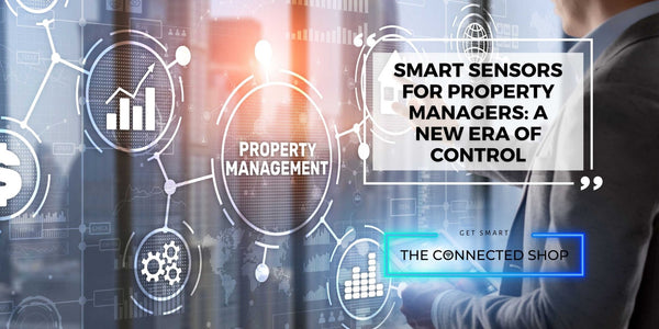 Smart Sensors for Property Managers: A New Era of Control - The Connected Shop