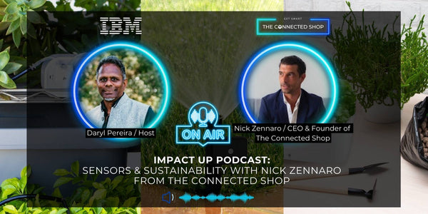 The Impact of Smart Technology on Sustainability: A Conversation with Nick Zennaro from The Connected Shop and Daryl Pereira from IBM - The Connected Shop